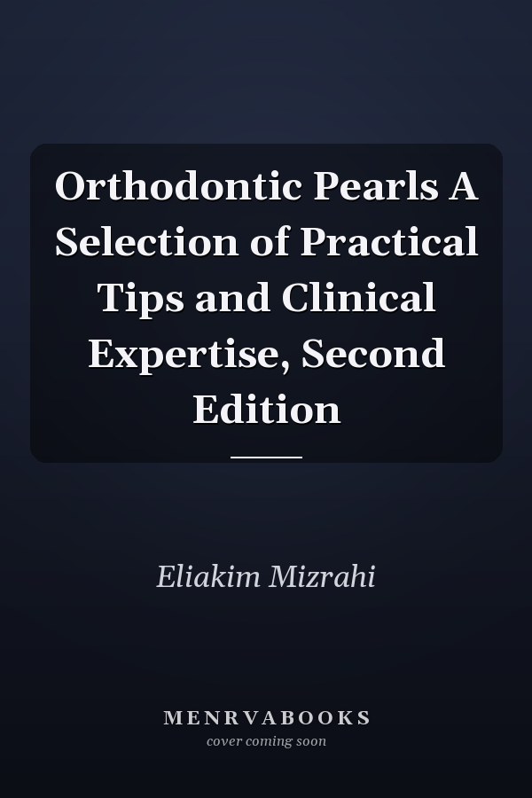 Orthodontic Pearls A Selection of Practical Tips and Clinical Expertise, Second Edition