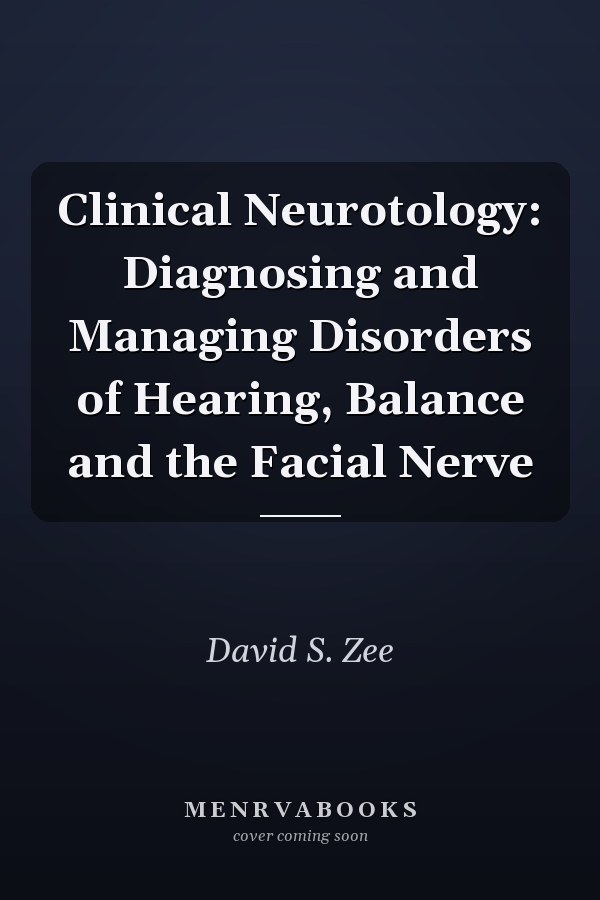Clinical Neurotology: Diagnosing and Managing Disorders of Hearing, Balance and the Facial Nerve