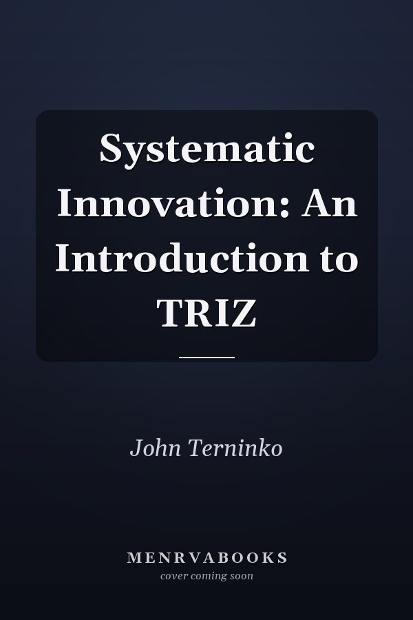 Systematic Innovation: An Introduction to TRIZ