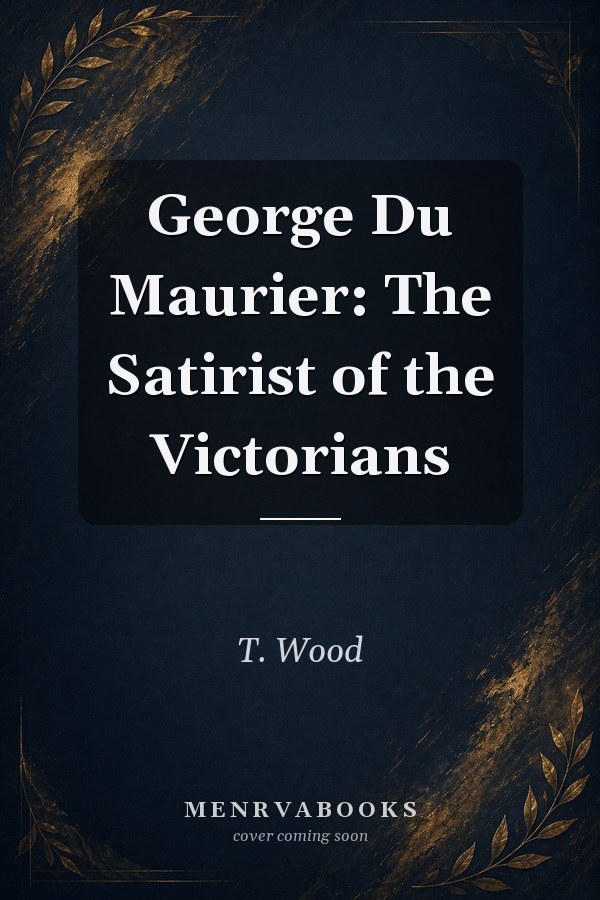 George Du Maurier: The Satirist of the Victorians