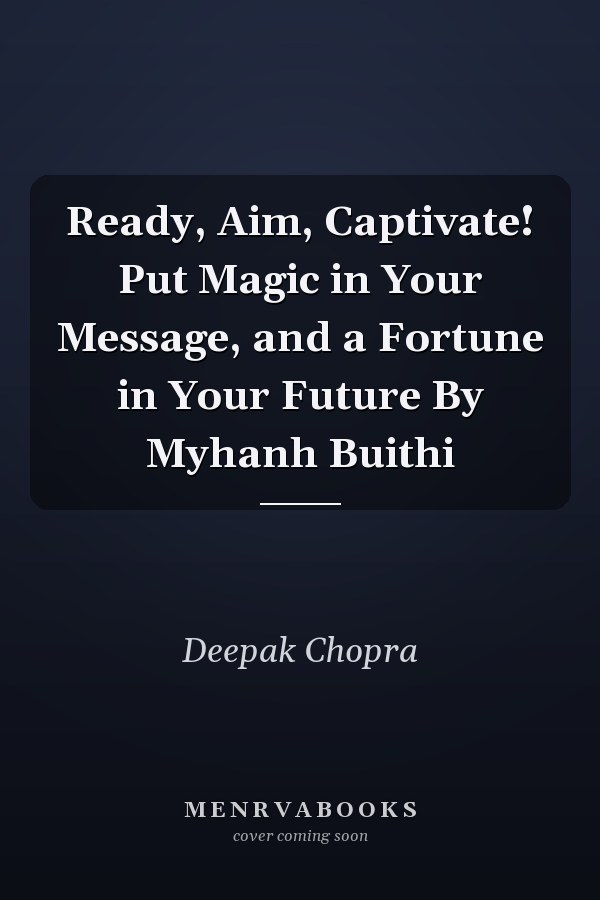 Ready, Aim, Captivate! Put Magic in Your Message, and a Fortune in Your Future By Myhanh Buithi
