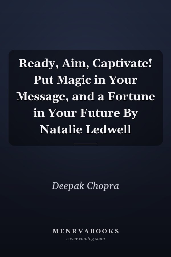 Ready, Aim, Captivate! Put Magic in Your Message, and a Fortune in Your Future By Natalie Ledwell