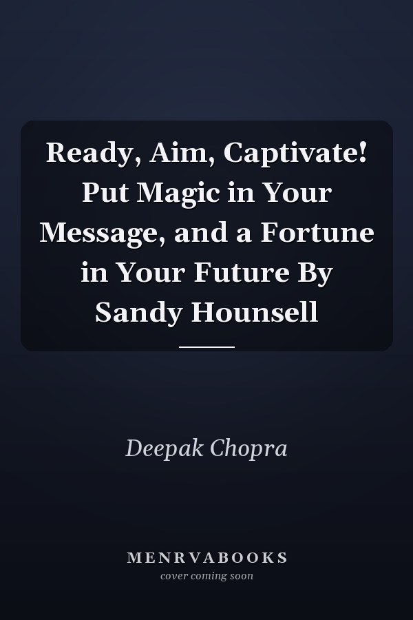 Ready, Aim, Captivate! Put Magic in Your Message, and a Fortune in Your Future By Sandy Hounsell