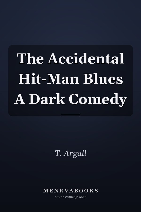 The Accidental Hit-Man Blues A Dark Comedy