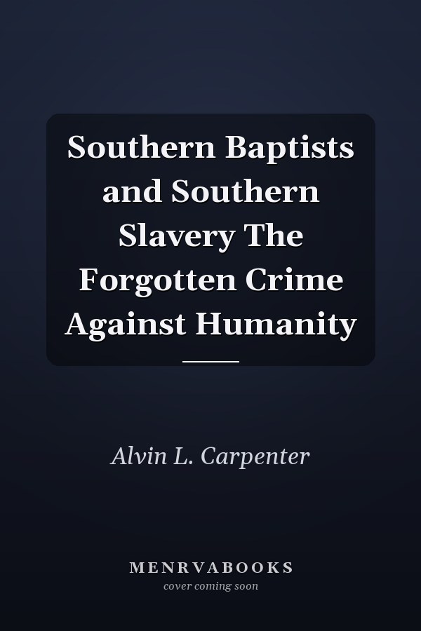 Southern Baptists and Southern Slavery The Forgotten Crime Against Humanity