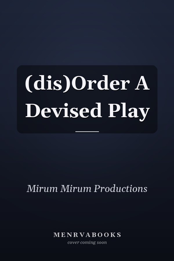 (dis)Order A Devised Play