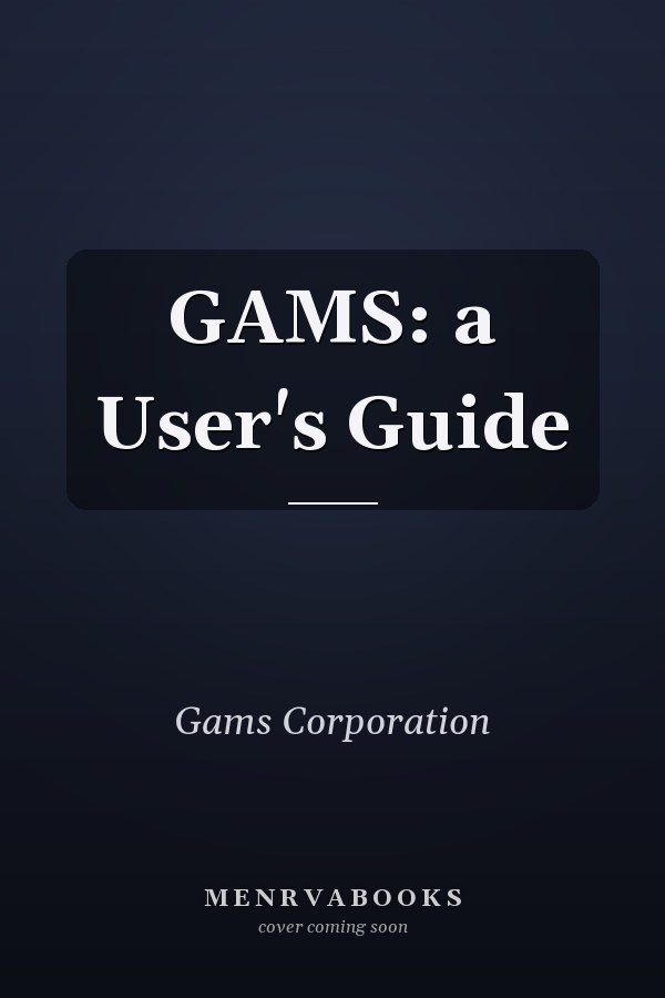 GAMS: a User's Guide