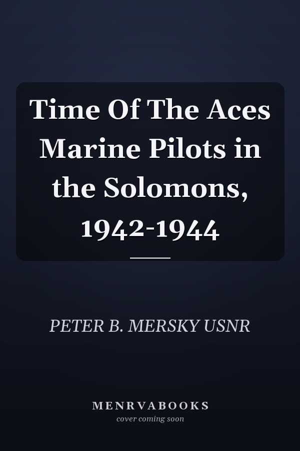 Time Of The Aces Marine Pilots in the Solomons, 1942-1944