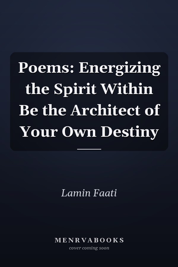 Poems: Energizing the Spirit Within Be the Architect of Your Own Destiny