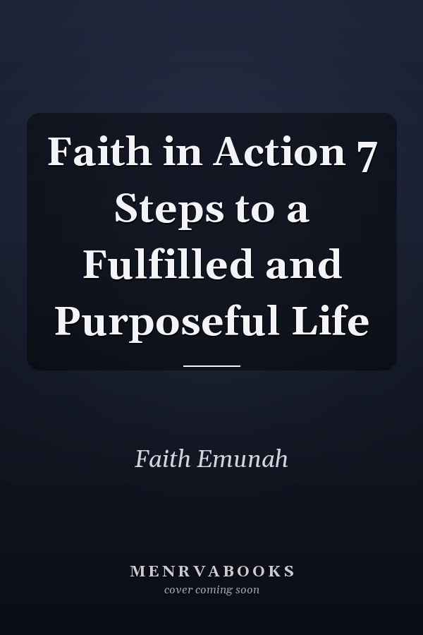 Faith in Action 7 Steps to a Fulfilled and Purposeful Life