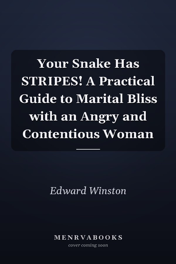 Your Snake Has STRIPES! A Practical Guide to Marital Bliss with an Angry and Contentious Woman