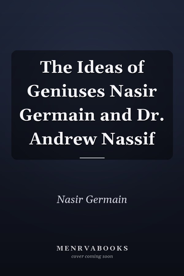The Ideas of Geniuses Nasir Germain and Dr. Andrew Nassif