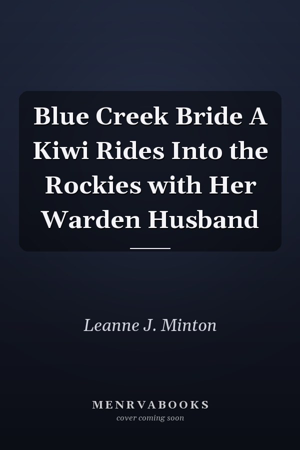 Blue Creek Bride A Kiwi Rides Into the Rockies with Her Warden Husband