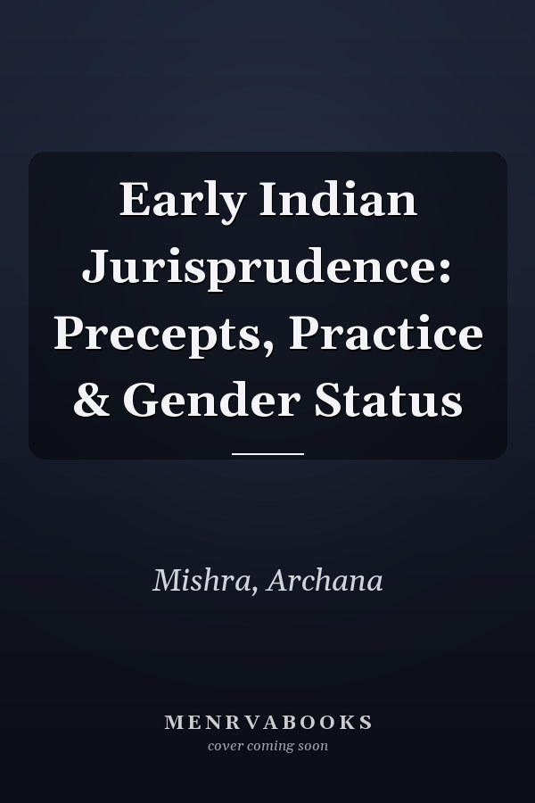 Early Indian Jurisprudence: Precepts, Practice & Gender Status