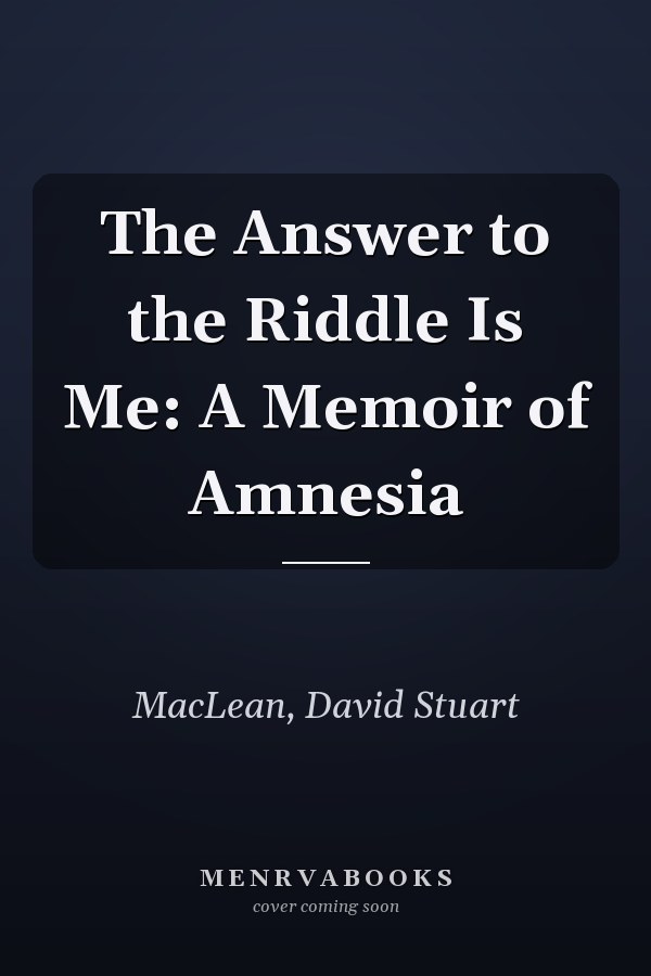 The Answer to the Riddle Is Me: A Memoir of Amnesia