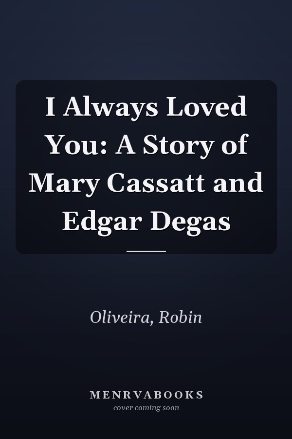 I Always Loved You: A Story of Mary Cassatt and Edgar Degas