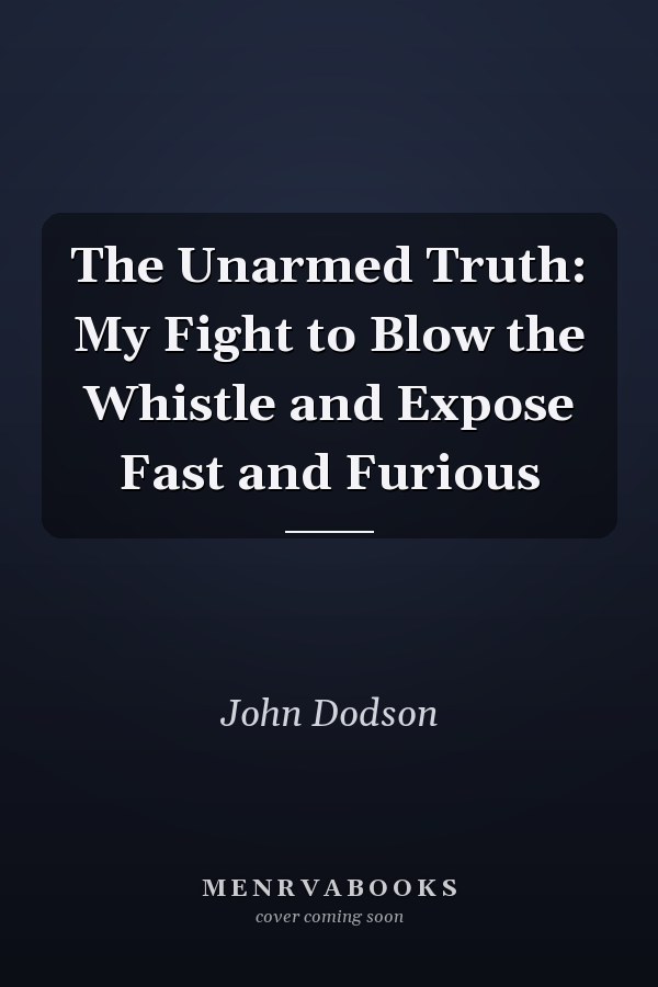 The Unarmed Truth: My Fight to Blow the Whistle and Expose Fast and Furious