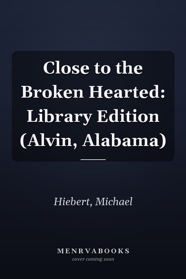 Close to the Broken Hearted: Library Edition (Alvin, Alabama)