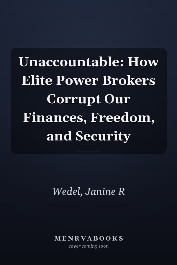 Unaccountable: How Elite Power Brokers Corrupt Our Finances, Freedom, and Security