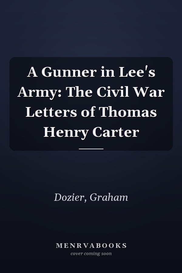 A Gunner in Lee's Army: The Civil War Letters of Thomas Henry Carter