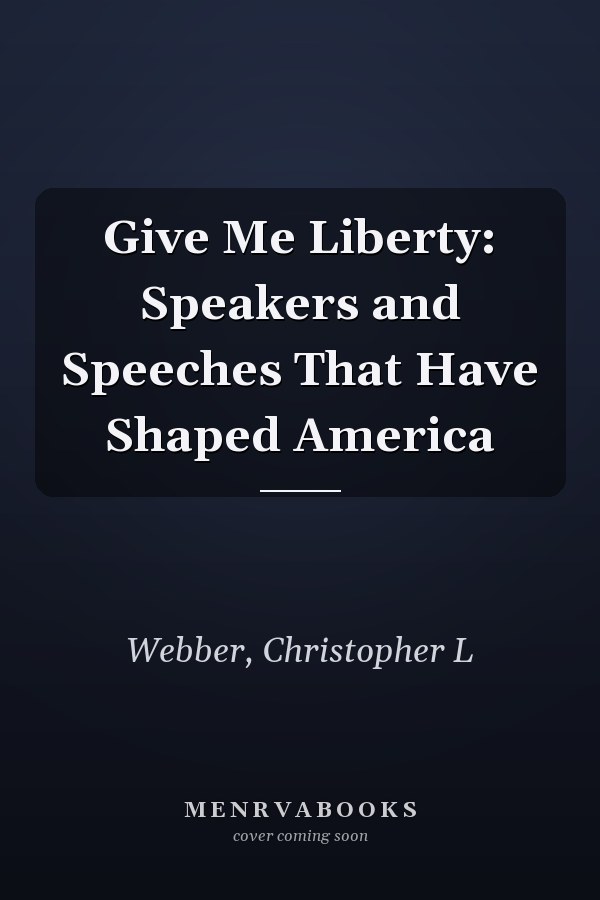 Give Me Liberty: Speakers and Speeches That Have Shaped America