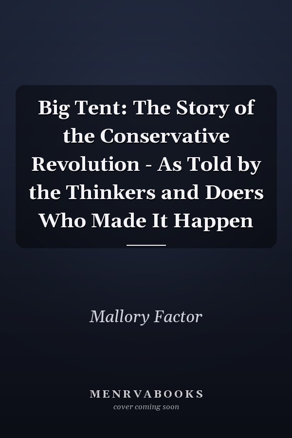 Big Tent: The Story of the Conservative Revolution - As Told by the Thinkers and Doers Who Made It Happen