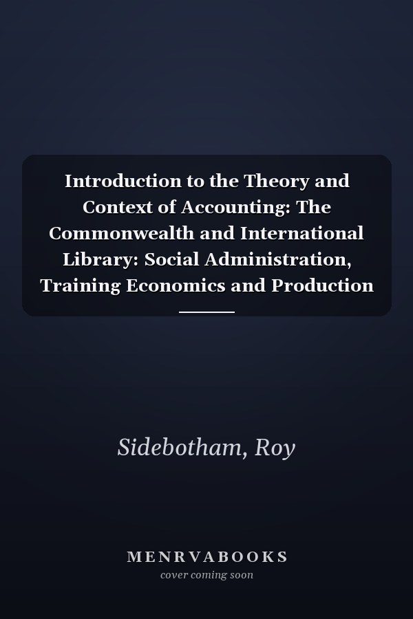 Introduction to the Theory and Context of Accounting: The Commonwealth and International Library: Social Administration, Training Economics and Production Division