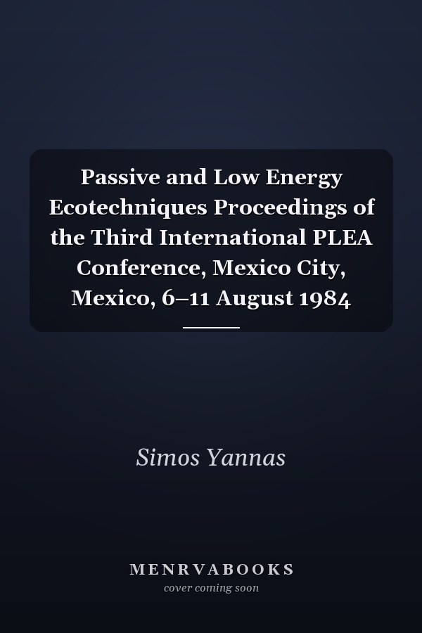 Passive and Low Energy Ecotechniques Proceedings of the Third International PLEA Conference, Mexico City, Mexico, 6–11 August 1984