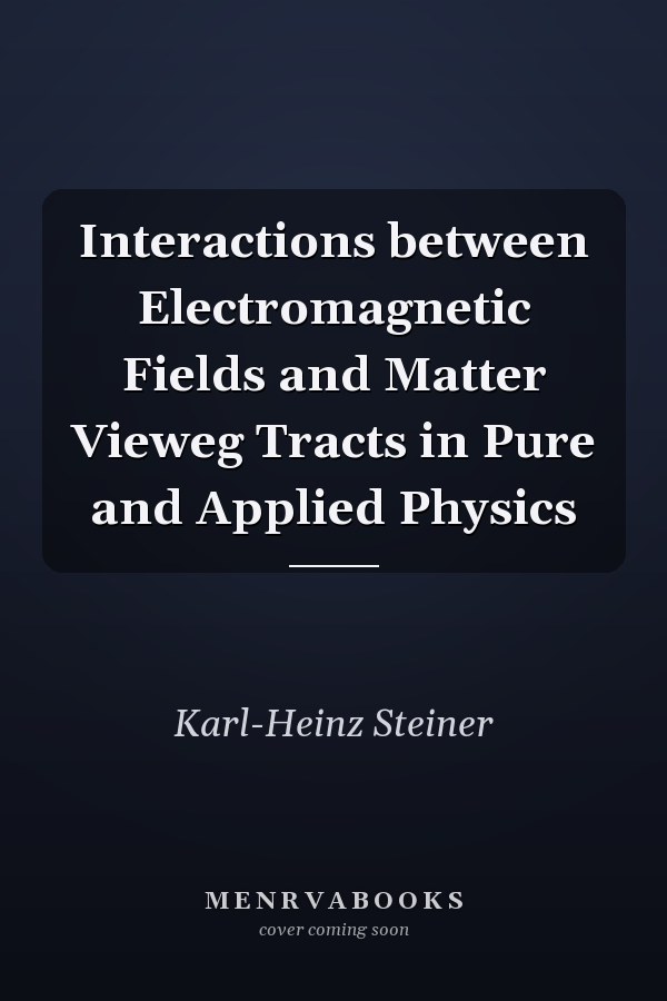 Interactions between Electromagnetic Fields and Matter Vieweg Tracts in Pure and Applied Physics