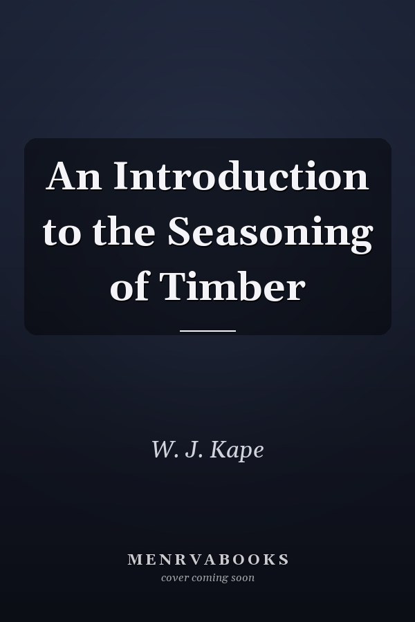 An Introduction to the Seasoning of Timber