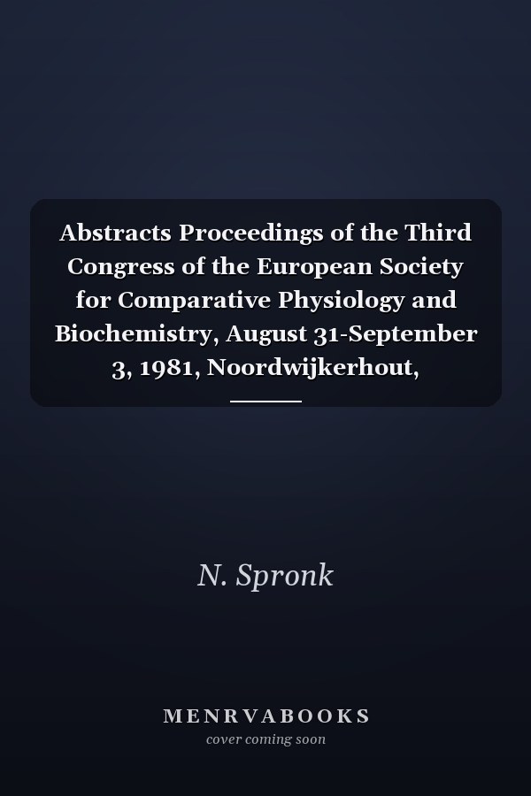 Abstracts Proceedings of the Third Congress of the European Society for Comparative Physiology and Biochemistry, August 31-September 3, 1981, Noordwijkerhout, Netherlands