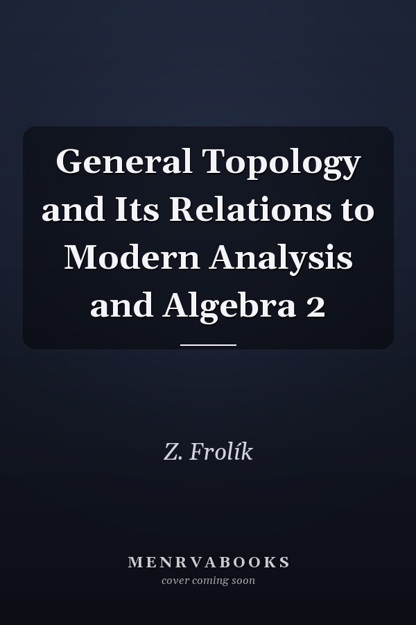 General Topology and Its Relations to Modern Analysis and Algebra 2