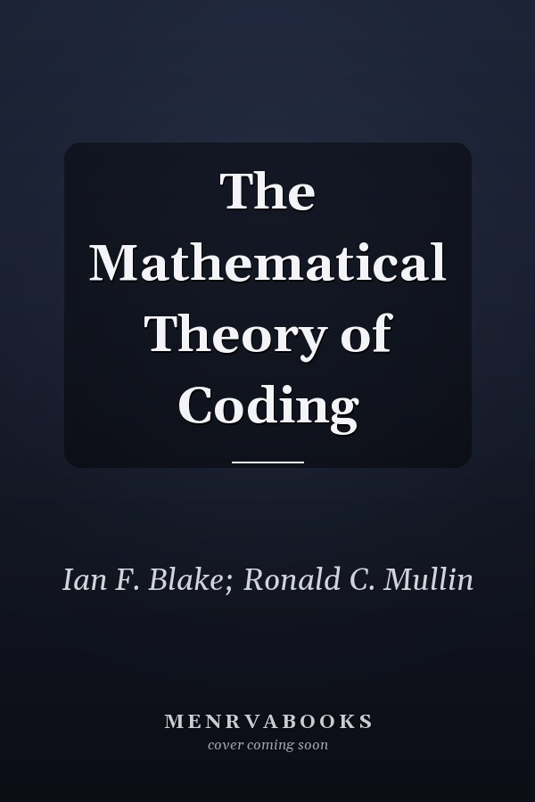 The Mathematical Theory of Coding