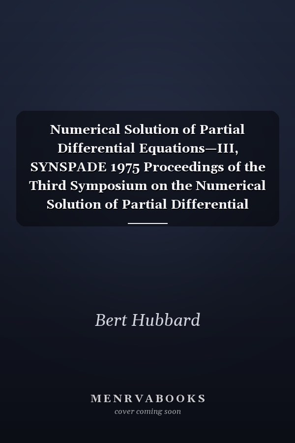 Numerical Solution of Partial Differential Equations—III, SYNSPADE 1975 Proceedings of the Third Symposium on the Numerical Solution of Partial Differential Equations, SYNSPADE 1975, Held at the University of Maryland, College Park, Maryland, May 19-24, 1975