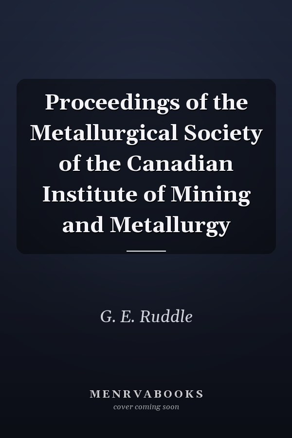Proceedings of the Metallurgical Society of the Canadian Institute of Mining and Metallurgy