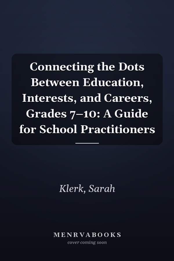 Connecting the Dots Between Education, Interests, and Careers, Grades 7–10: A Guide for School Practitioners