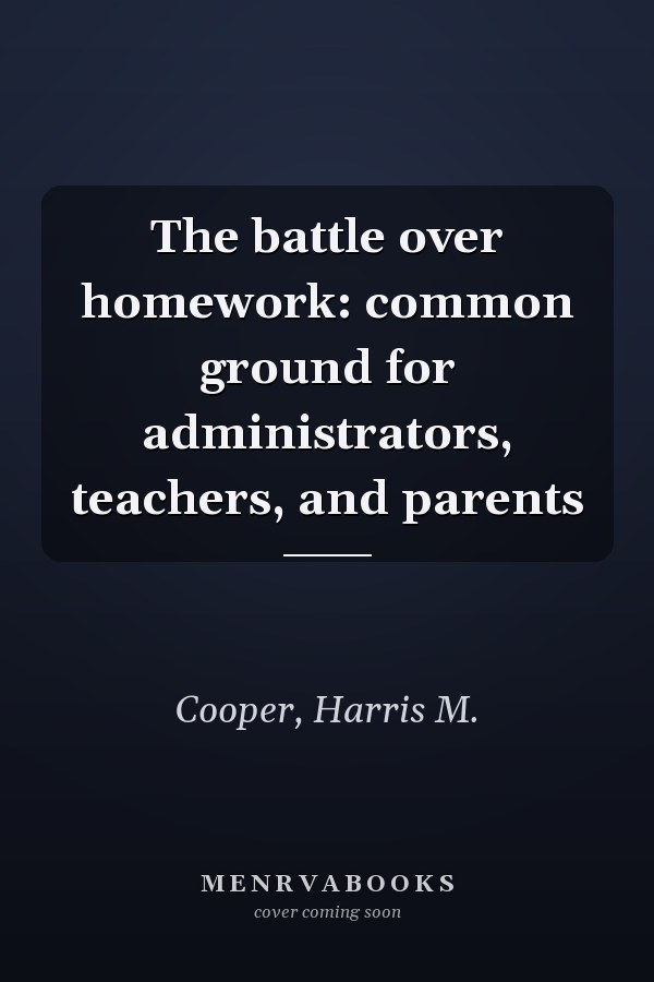 The battle over homework: common ground for administrators, teachers, and parents