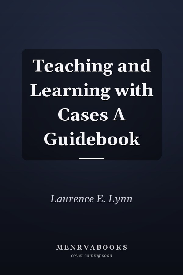 Teaching and Learning with Cases A Guidebook