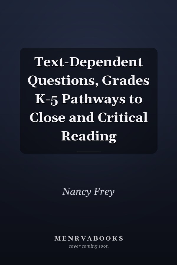 Text-Dependent Questions, Grades K-5 Pathways to Close and Critical Reading