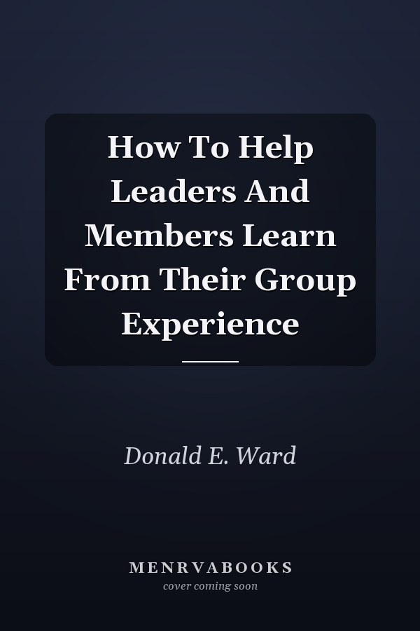 How To Help Leaders And Members Learn From Their Group Experience