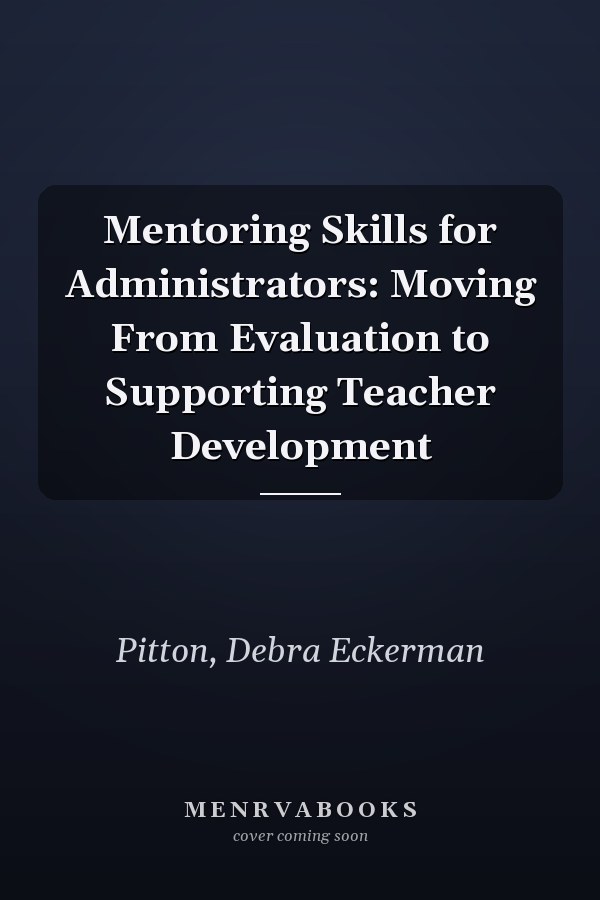Mentoring Skills for Administrators: Moving From Evaluation to Supporting Teacher Development
