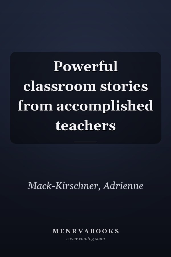 Powerful classroom stories from accomplished teachers