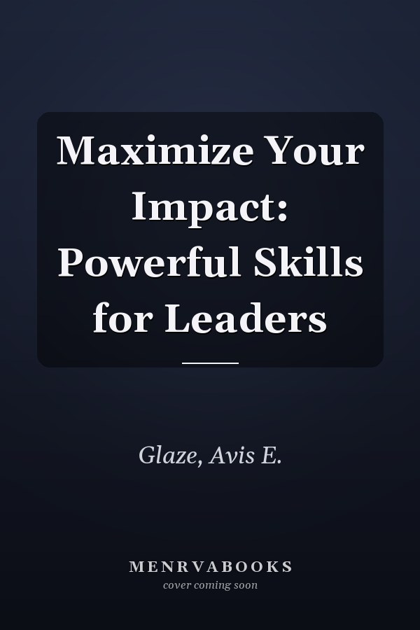 Maximize Your Impact: Powerful Skills for Leaders