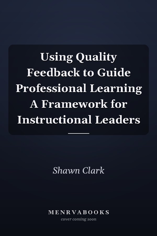 Using Quality Feedback to Guide Professional Learning A Framework for Instructional Leaders
