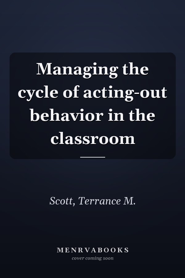 Managing the cycle of acting-out behavior in the classroom