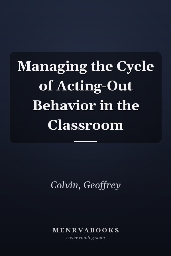 Managing the Cycle of Acting-Out Behavior in the Classroom