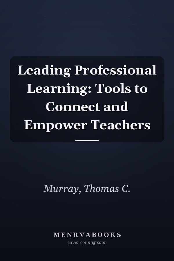Leading Professional Learning: Tools to Connect and Empower Teachers