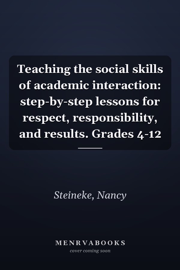 Teaching the social skills of academic interaction: step-by-step lessons for respect, responsibility, and results. Grades 4-12