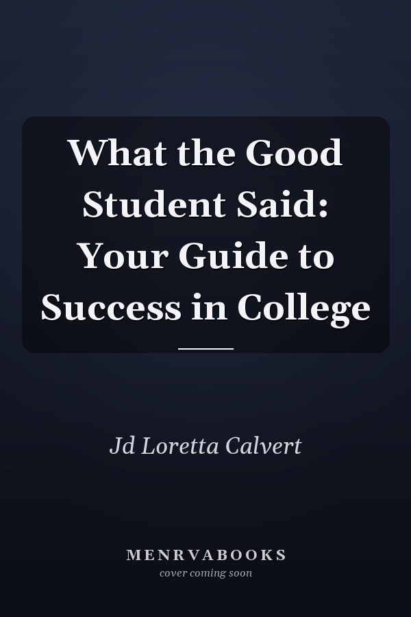 What the Good Student Said: Your Guide to Success in College