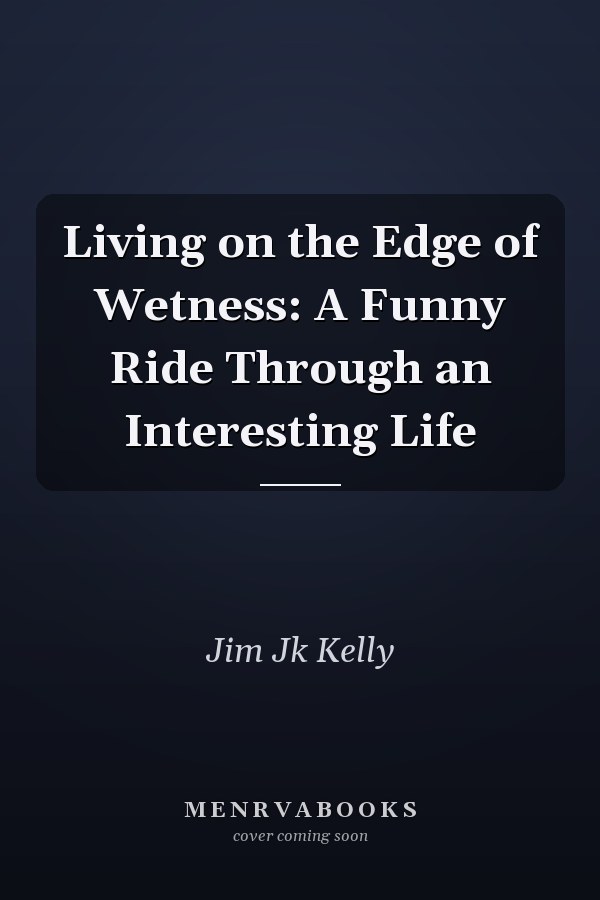 Living on the Edge of Wetness: A Funny Ride Through an Interesting Life